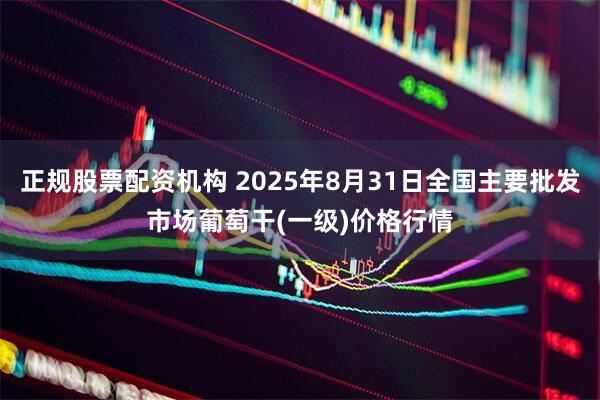 正规股票配资机构 2025年8月31日全国主要批发市场葡萄干(一级)价格行情