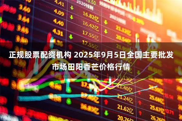 正规股票配资机构 2025年9月5日全国主要批发市场田阳香芒价格行情