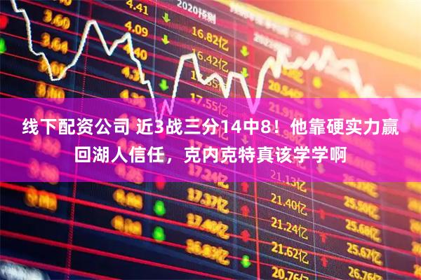线下配资公司 近3战三分14中8！他靠硬实力赢回湖人信任，克内克特真该学学啊