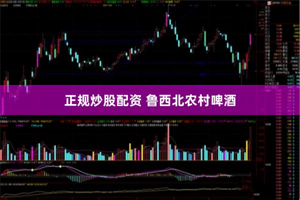 正规炒股配资 鲁西北农村啤酒